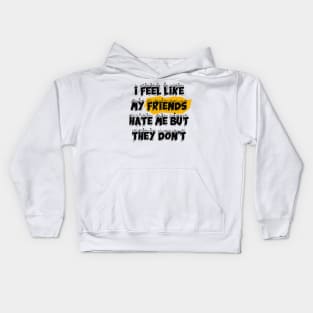 i feel like My Parents hate me but they don't Kids Hoodie